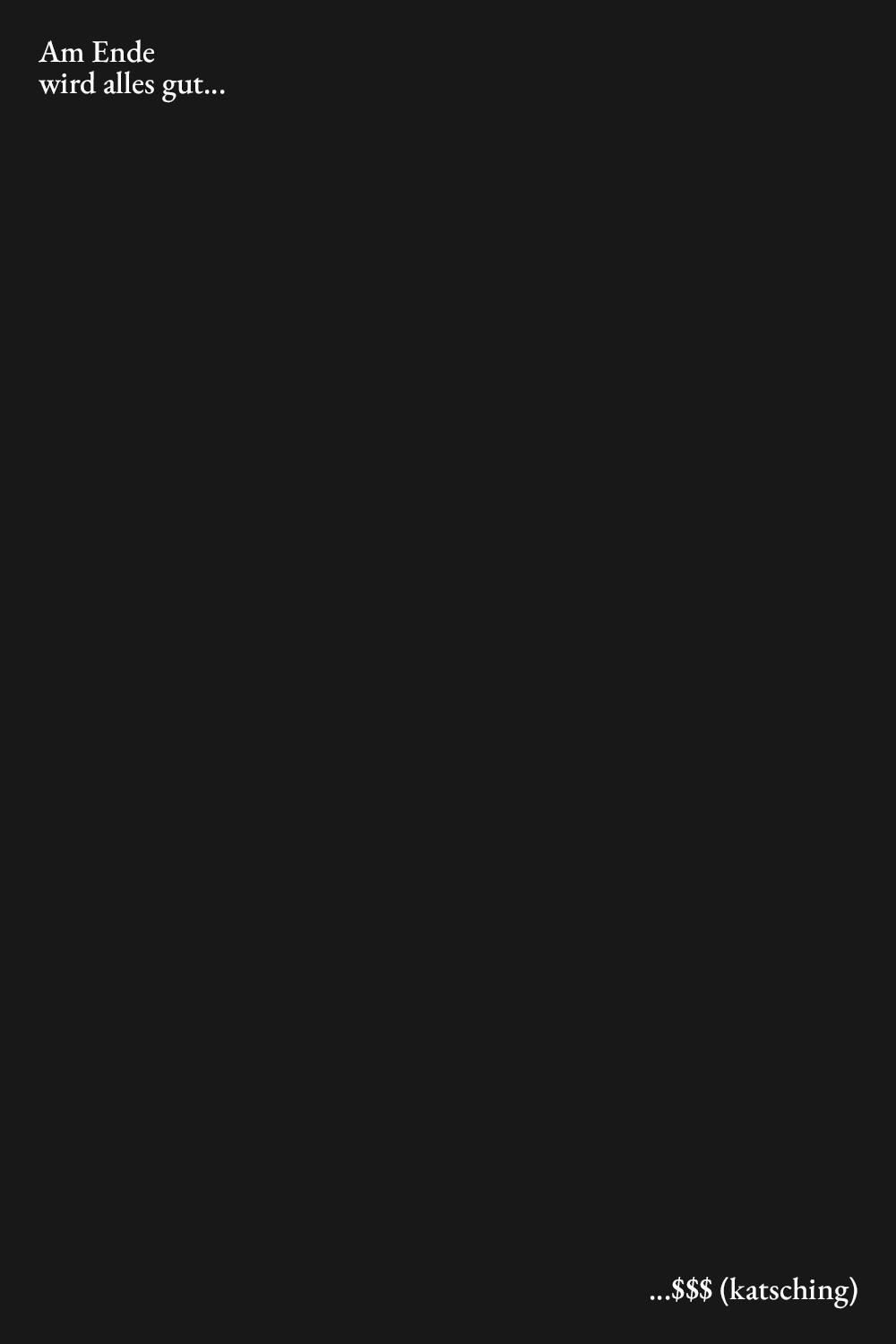 Am Ende wird alles gut und wenn es nicht gut ist, dann ist es trotzdem das Ende